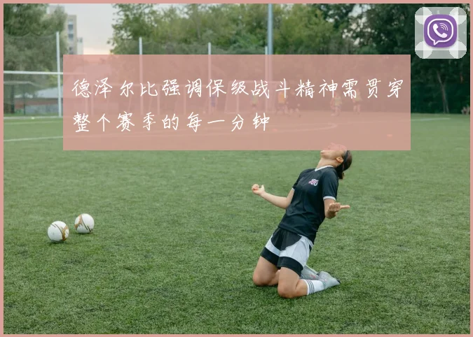 德泽尔比强调保级战斗精神需贯穿整个赛季的每一分钟